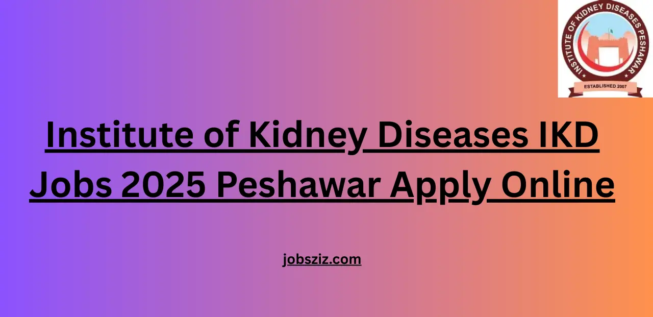 Institute of Kidney Diseases IKD Jobs 2025 Peshawar Apply Online
